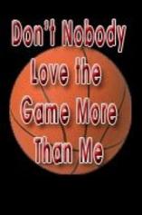 Don't Nobody Love the Game More Than Me